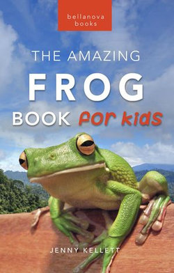 Frogs The Amazing Frog Book for Kids