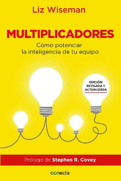 Multiplicadores. Edicion revisada y actualizada: Como potenciar la inteligencia de tu equipo / Multipliers How the Best Leaders Make Everyone Smarter