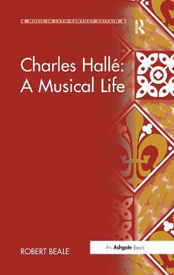 Charles Halle: A Musical Life