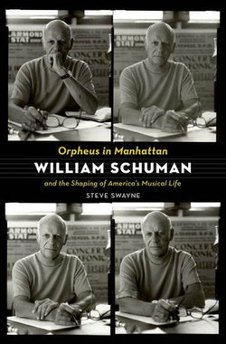 Orpheus in Manhattan William Schuman and the Shaping of America's Musical Life