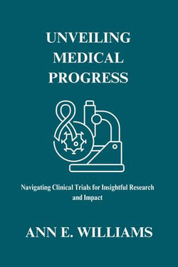 UNVEILING MEDICAL PROGRESS: Navigating Clinical Trials for Insightful Research and Impact