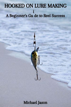 HOOKED ON LURE MAKING: A Beginner's Guide to Reel Success