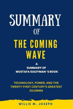 Summary of The Coming Wave By Mustafa Suleyman: Technology, Power, and the Twenty-first Century's Greatest Dilemma