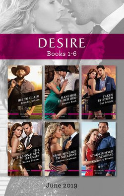 Desire Box Set 1-6/His to Claim/Rancher in Her Bed/Taken by Storm/The Billionaire's Bargain/From Mistake to Millions/Star-Crossed Scandal