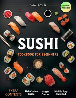 Sushi Cookbook for Beginners: Discover the Art of Japanese Cuisine with Easy and Delicious DIY Sushi Recipes [COLOR EDITION]