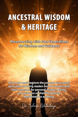 Ancestral Wisdom & Heritage: Reconnecting with Past Generations for Wisdom and Guidance