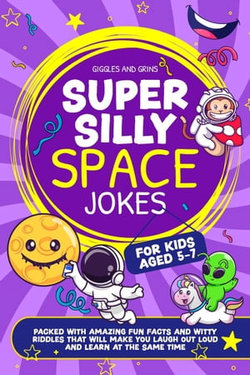 Super Silly Space Jokes For Kids Aged 5-7: Packed With Amazing Fun Facts and Witty Riddles That Will Make You Laugh Out Loud and Learn at the Same Time