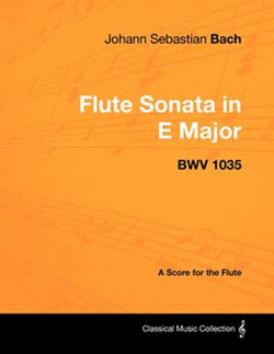 Johann Sebastian Bach - Flute Sonata in E Major - Bwv 1035 - A Score for the Flute