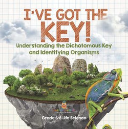 I've Got the Key! Understanding the Dichotomous Key and Identifying Organisms | Grade 6-8 Life Science