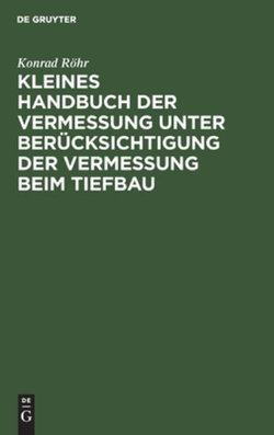 Kleines Handbuch der Vermessung Unter Berücksichtigung der Vermessung Beim Tiefbau