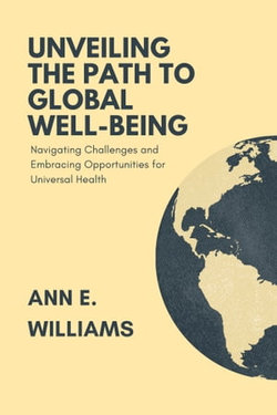 Unveiling the Path to Global Well-being: Navigating Challenges and Embracing Opportunities for Universal Health