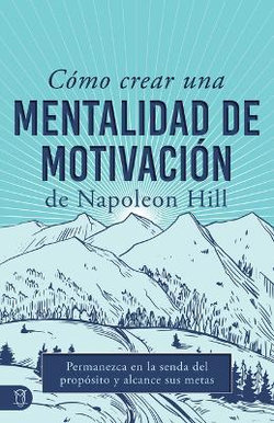 Cómo Crear una Mentalidad de Motivación de Napoleon Hill (Napoleon Hill's How to Create a Motivated Mindset)