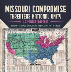 Missouri Compromise Threatens National Unity | U.S. Politics 1801-1840 | History 5th Grade | Children's American History of 1800s