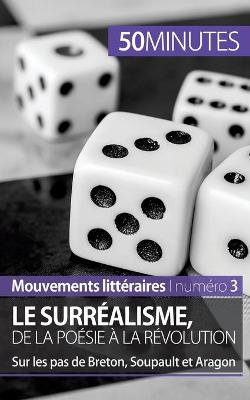 Le surrealisme, de la poesie a la revolution