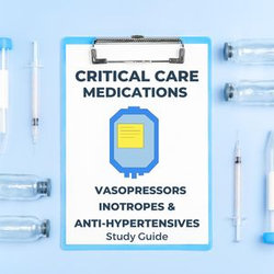 Critical Care Medications: Vasopressors, Inotropes and Anti-Hypertensives Study Guide