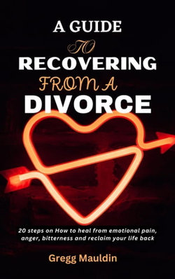 A GUIDE TO RECOVERING FROM A DIVORCE