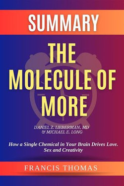 Summary of The Molecule of More by Daniel Z. Lieberman,MD & Michael E. Long:How a Single Chemical in Your Brain Drives Love. Sex, and Creativity-And Will Determine the Fate of the Human Race