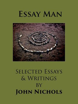 Essay Man - Selected Essays and Writings by John Nichols