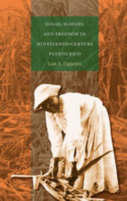 Sugar, Slavery, and Freedom in Nineteenth-Century Puerto Rico