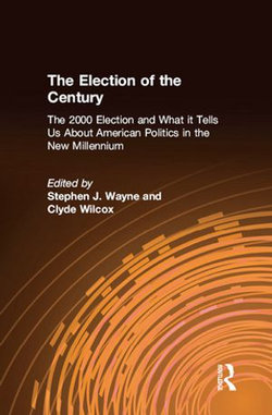 The Election of the Century: The 2000 Election and What it Tells Us About American Politics in the New Millennium