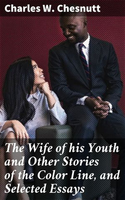 The Wife of his Youth and Other Stories of the Color Line, and Selected Essays