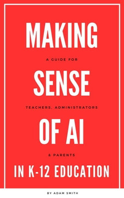 Making Sense of AI in K12 Education: A Guide for Teachers, Administrators, and Parents