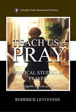 Teach Us to Pray: Biblical Studies in Prayer