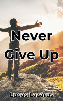 Never Give Up: Be Persistent, Motivated and Determined