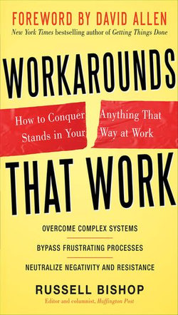 Workarounds That Work: How to Conquer Anything That Stands in Your Way at Work