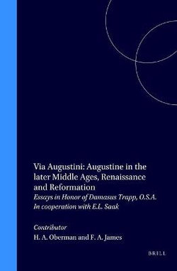 Via Augustini: Augustine in the later Middle Ages, Renaissance and Reformation