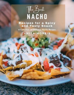 The Best Nacho Recipes for a Spicy and Tasty Snack