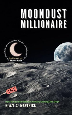 Moondust Millionaire: How to Get Rich (Without Actually Owning) the Moon