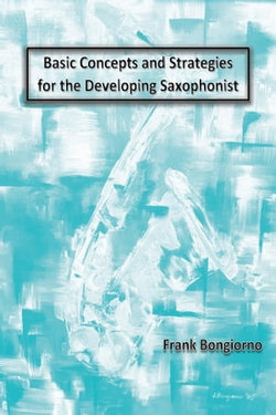 Basic Concepts and Strategies for the Developing Saxophonist