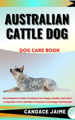 AUSTRALIAN CATTLE DOG DOG CARE BOOK