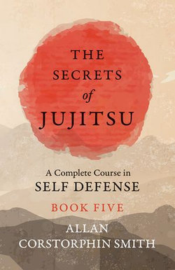 The Secrets of Jujitsu - A Complete Course in Self Defense - Book Five