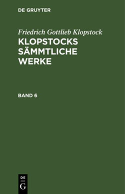 Friedrich Gottlieb Klopstock: Klopstocks Sämmtliche Werke. Band 6