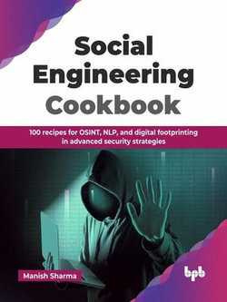 Social Engineering Cookbook: 100 recipes for OSINT, NLP, and digital footprinting in advanced security strategies (English Edition)