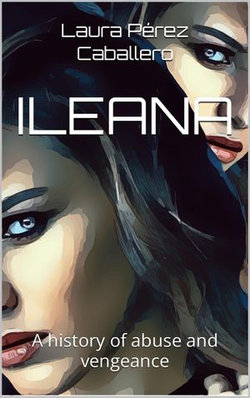 ILEANA a history of abuse and vengeance