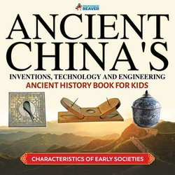 Ancient China's Inventions, Technology and Engineering - Ancient History Books for Kids | Children's Ancient History