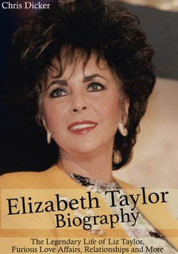 Elizabeth Taylor Biography: The Legendary Life of Liz Taylor, Furious Love Affairs, Relationships and More