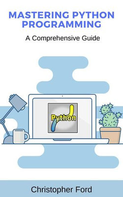 Mastering Python Programming: A Comprehensive Guide