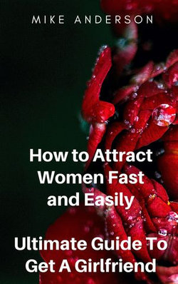 How to Attract Women Fast and Easily: Ultimate Guide To Get A Girlfriend