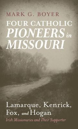 Four Catholic Pioneers in Missouri: Lamarque, Kenrick, Fox, and Hogan