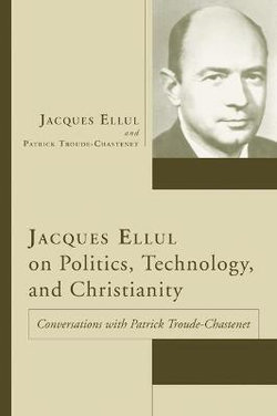 Jacques Ellul on Politics, Technology, and Christianity