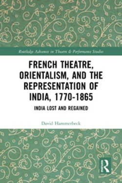 French Theatre, Orientalism, and the Representation of India, 1770-1865