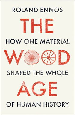 The Wood Age: How one material shaped the whole of human history