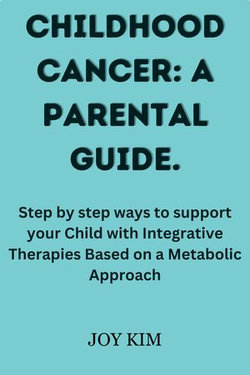 CHILDHOOD CANCER: A PARENTAL GUIDE.