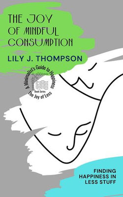 The Joy of Mindful Consumption: Finding Happiness in Less Stuff