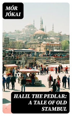 Halil the Pedlar: A Tale of Old Stambul