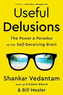 Useful Delusions: The Power and Paradox of the Self-Deceiving Brain